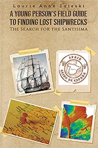 Zaleski, L.A. (2020). A Young Person’s Field Guide to Finding Lost Shipwrecks: The Search for the Santisima. Austin Macauley Publishers.